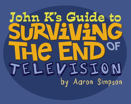 John K’s Guide to Surviving the End of Television